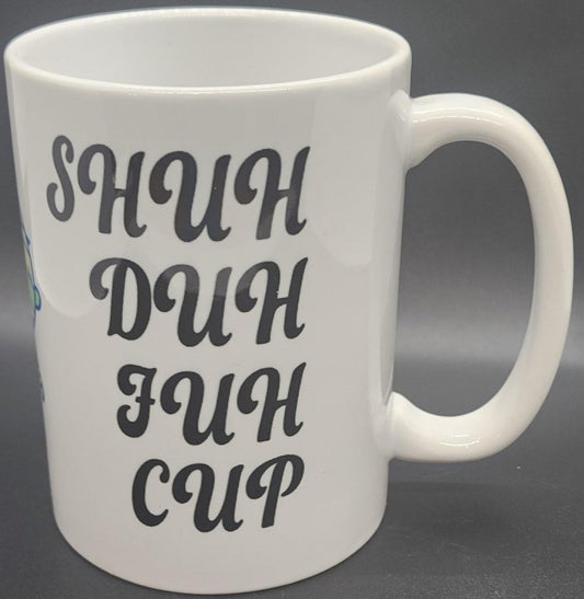 15oz Shuh duh fuh cup mug #M21