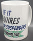 15oz If it requires pants and suspenders Mug # M18